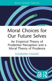 book Moral Choices for Our Future Selves: An Empirical Theory of Prudential Perception and a Moral Theory of Prudence