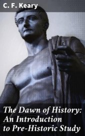 book The Dawn of History: An Introduction to Pre-Historic Study