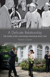 book A Delicate Relationship: The United States and Burma/Myanmar since 1945