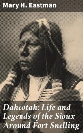 book Dahcotah: Life and Legends of the Sioux Around Fort Snelling
