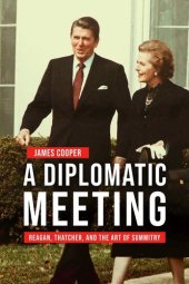 book A Diplomatic Meeting: Reagan, Thatcher, and the Art of Summitry