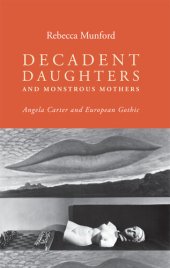 book Decadent daughters and monstrous mothers: Angela Carter and European Gothic