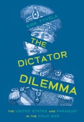 book The Dictator Dilemma: The United States and Paraguay in the Cold War