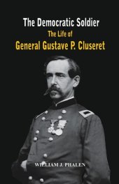 book The Democratic Soldier: The life of General Gustave P. Cluseret