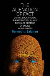 book The Alienation of Fact: Digital Educational Privatization, AI, and the False Promise of Bodies and Numbers