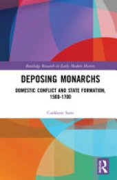 book Deposing Monarchs: Domestic Conflict and State Formation, 1500-1700