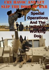 book "Cry Havoc And Let Slip The Dogs Of War". Special Operations And The Military Working Dog