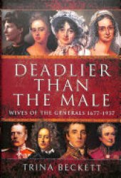 book Deadlier Than the Male: Wives of the Generals 1677-1937