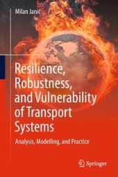 book Resilience, Robustness, and Vulnerability of Transport Systems: Analysis, Modelling, and Practice