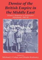 book Demise of the British Empire in the Middle East: Britain's Responses to Nationalist Movements, 1943-55