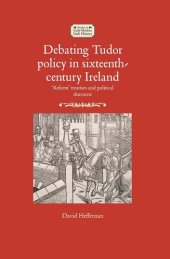 book Debating Tudor Policy in Sixteenth-Century Ireland: 'Reform' Treatises and Political Discourse