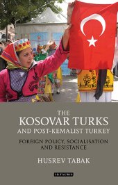 book The Kosovar Turks and Post-Kemalist Turkey: Foreign Policy, Socialization and Resistance