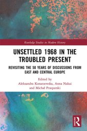 book Unsettled 1968 in the Troubled Present: Revisiting the 50 Years of Discussions from East and Central Europe