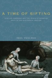 book A Time of Sifting: Mystical Marriage and the Crisis of Moravian Piety in the Eighteenth Century