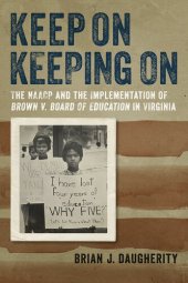 book Keep On Keeping On: The NAACP and the Implementation of Brown v. Board of Education in Virginia