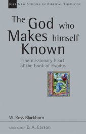 book The God Who Makes Himself Known: The Missionary Heart of the Book of Exodus