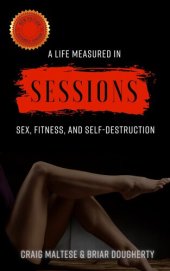 book A Life Measured in Sessions: Sex, Fitness, and Self-Destruction