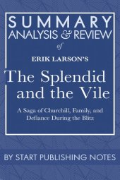 book Summary, Analysis, and Review of Erik Larson's The Splendid and the Vile: A Saga of Churchill, Family, and Defiance During the Blitz