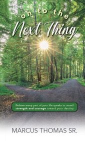 book On to the Next thing: Believe Every Part of Your Life Speaks to Unveil Strength and Courage toward Your Destiny