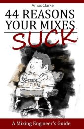 book 44 Reasons Your Mixes Suck - A Mixing Engineer's Guide: A Mixing Engineer's Guide