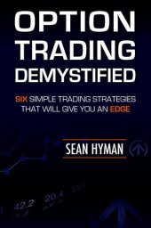 book Option Trading Demystified: Six Simple Trading Strategies That Will Give You an Edge