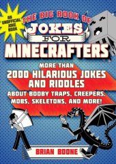 book The Big Book of Jokes for Minecrafters: More Than 2000 Hilarious Jokes and Riddles about Booby Traps, Creepers, Mobs, Skeletons, and More!