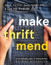 book Make Thrift Mend: Stitch, Patch, Darn, Plant-Dye & Love Your Wardrobe