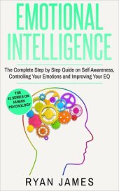 book Emotional Intelligence: The Complete Step by Step Guide on Self Awareness, Controlling Your Emotions and Improving Your EQ