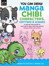 book You Can Draw Manga Chibi Characters, Critters & Scenes: A step-by-step guide for learning to draw cute and colorful manga chibis and critters