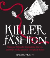 book Killer Fashion: Poisonous Petticoats, Strangulating Scarves, and Other Deadly Garments Throughout History