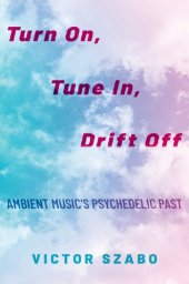 book Turn On, Tune In, Drift Off: Ambient Music's Psychedelic Past