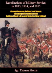 book Recollections of Military Service in 1813, 1814, and 1815, through Germany, Holland, and France: including some Details of the Battles of Quatre Bras and Waterloo [New Edition]