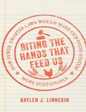 book Biting the Hands that Feed Us: How Fewer, Smarter Laws Would Make Our Food System More Sustainable