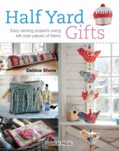 book Half Yard Gifts: Easy sewing projects using left-over pieces of fabric