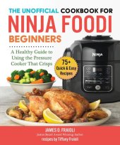 book The Unofficial Cookbook for Ninja Foodi Beginners: A Guide to Using the Pressure Cooker that Crisps