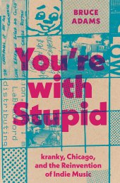 book You're with Stupid: kranky, Chicago, and the Reinvention of Indie Music