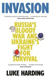 book Invasion - Russia’s Bloody War and The Ukraine’s Fight for Survival