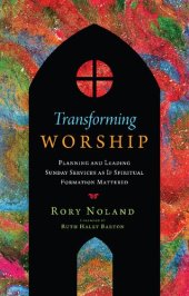 book Transforming Worship: Planning and Leading Sunday Services as If Spiritual Formation Mattered