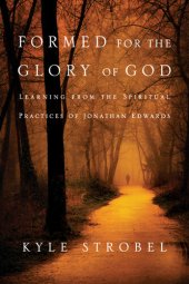 book Formed for the Glory of God: Learning from the Spiritual Practices of Jonathan Edwards