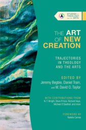 book The Art of New Creation: Trajectories in Theology and the Arts