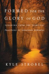 book Formed for the Glory of God: Learning from the Spiritual Practices of Jonathan Edwards