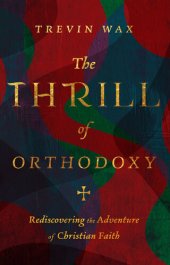 book The Thrill of Orthodoxy: Rediscovering the Adventure of Christian Faith