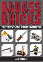 book Badass Bricks: Thirty-Five Weapons of Mass Construction