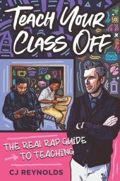 book Teach Your Class Off: The Real Rap Guide to Teaching