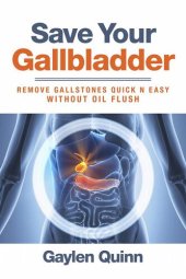 book Save Your Gallbladder (Remove Gallstones Quick n Easy Without Oil Flush)