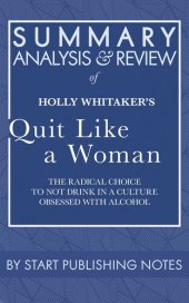 book Summary, Analysis, and Review of Holly Whitaker's Quit Like a Woman: The Radical Choice to Not Drink in a Culture Obsessed with Alcohol