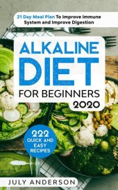 book Alkaline Diet for Beginners 2020: 222 Quick and Easy Recipes with 21 Day Meal Plan To Improve Immune System and Improve Digestion