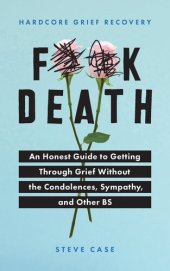 book F**k Death: An Honest Guide to Getting through Grief without the Condolences, Sympathy, and Other BS