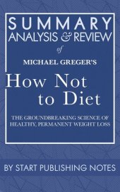 book Summary, Analysis, and Review of Michael Greger's How Not to Diet: The Groundbreaking Science of Healthy, Permanent Weight Loss