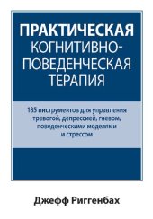 book Практическая когнитивно-поведенческая терапия. 185 инструментов для управления тревогой, депрессией, гневом, поведенческими моделями и стрессом